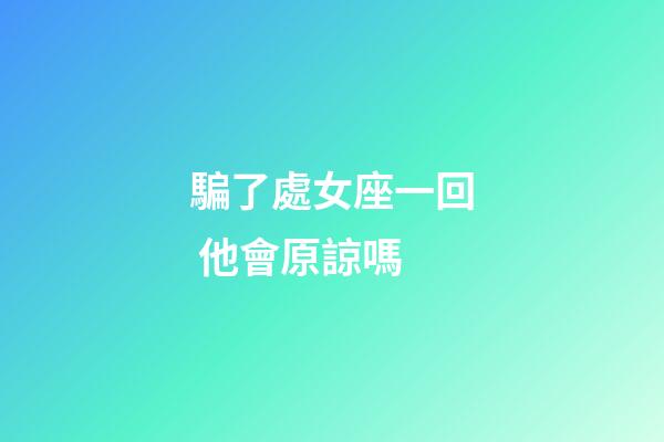 騙了處女座一回 他會原諒嗎-第1張-星座運勢-玄機派